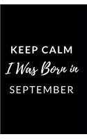 Keep Calm I Was Born in September: Notebook/Journal 120 Blank Lined Page 6x 9 This Journal Can Be Used as a Diary, School Notebook Personal Journal.