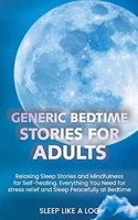 Generic Bedtime Stories for Adults: Relaxing Sleep Stories and Mindfulness for Self-Healing. Everything You Need for stress relief and Sleep Peacefully at Bedtime