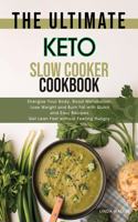 The Ultimate Keto Slow Cooker Cookbook: Energize Your Body, Boost Metabolism, Lose Weight and Burn Fat with Quick and Easy Recipes. Get Lean Fast without Feeling Hungry.