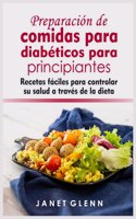 Preparacio&#769;n de comidas para diabe&#769;ticos para principiantes: Recetas fa&#769;ciles para controlar su salud a trave&#769;s de la dieta