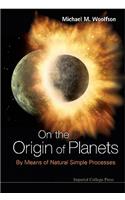 On the Origin of Planets: By Means of Natural Simple Processes: By Means of Natural Simple Processes