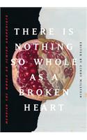 There Is Nothing So Whole as a Broken Heart