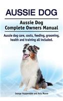 Aussie Dog. Aussie Dog Complete Owners Manual. Aussie dog care, costs, feeding, grooming, health and training all included: (English)
