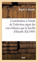 Contribution À l'Étude de l'Infection Aiguë Des Voies Biliaires Par Le Bacille d'Eberth