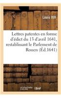 Lettres Patentes En Forme d'Édict Du 13 d'Avril 1641, Portant Restablissement Du Parlement de Rouen: En Deux Scéances Et Ouvertures Semestres