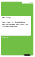 Entwicklung eines Green Building Immobilienprojekts. Idee, Standort und Developmentrechnung