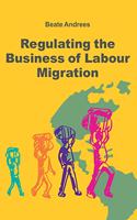 Regulating the Business of Labour Migration Intermediaries
