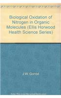 Biological Oxidation of Nitrogen in Organic Molecules (Ellis Horwood series in health science)