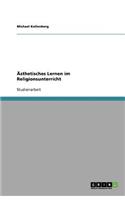 Ästhetisches Lernen im Religionsunterricht