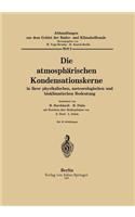 Die Atmosphärischen Kondensationskerne in Ihrer Physikalischen, Meteorologischen Und Bioklimatischen Bedeutung