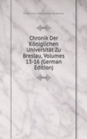 Chronik Der Koniglichen Universitat Zu Breslau, Volumes 13-16 (German Edition)