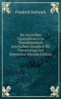 Die Inschriften Tiglathpileser's I in Transskribiertem Assyrischem Grundtext Mit Ubersetzeung Und Kommentar (German Edition)