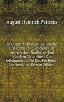 Der Olymp: Mythologie Der Griechen Und Romer ; Mit Einschluss Der Aegyptischen, Nordischen Und Indischen Gotterlehre ; Zum Selbstunterricht Fur Die . Fur Hohere Lehranstalten (German Edition)