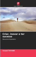 Criar, inovar e ter sucesso
