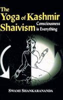 The Yoga Of Kashmir Shaivism: Consciousness Is Everything