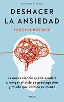Deshacer la ansiedad: La nueva ciencia que te ayudara a romper el ciclo de preocupacion y miedo que domina tu mente