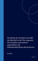 Die Macht Der Weisheit: Das Bild Des Bischofs in Der Vita Augustini Des Possidius Und Anderen Spätantiken Und Frühmittelalterlichen Bischofsviten