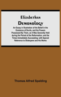 Elizabethan Demonology; An Essay in Illustration of the Belief in the Existence of Devils, and the Powers Possessed By Them, as It Was Generally Held during the Period of the Reformation, and the Times Immediately Succeeding; with Special Reference