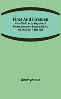 Fires and Firemen: from the Eclectic Magazine of Foreign Literature, Science and Art, Vol XXXV No. 1, May 1855