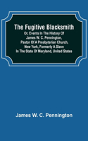 Fugitive Blacksmith or, Events in the History of James W. C. Pennington, Pastor of a Presbyterian Church, New York, Formerly a Slave in the State of Maryland, United States