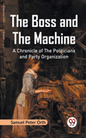 Boss and the Machine A Chronicle of the Politicians and Party Organization