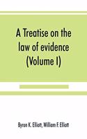 A treatise on the law of evidence; being a consideration of the nature and general principles of evidence, the instruments of evidence and the rules governing the production, delivery and use of evidence, Together with incidental matters of practic