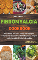 Complete Fibromyalgia Cookbook: Empowering Your Plate, Easing Fibromyalgia A Comprehensive Culinary Guide for Nourishing Recipes and Enhanced Well-Being in Every Bite