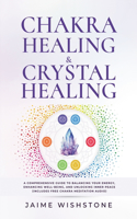 Chakra Healing & Crystal Healing - A Comprehensive Guide to Balancing Your Energy, Enhancing Well-Being, and Unlocking Inner Peace (Includes Free Chakra Meditation Audio)