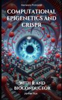 Computational Epigenetics and CRISPR - Programming Tools for DNA Methylation Editing: With R and Bioconductor(Genesis Protocol: Next Generation Technology for Biological and Life Sciences)