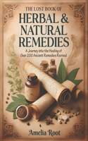 Lost Book of Herbal & Natural Remedies: A Journey into the Healing Power of Over 200 Ancient Remedies Revived