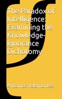 Paradox of Intelligence: Examining the Knowledge-Ignorance Dichotomy