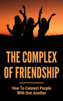 The Complex Of Friendship: How To Connect People With One Another: The Power Of Friendships