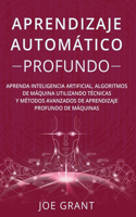 Aprendizaje Automático Profundo: Aprenda inteligencia artificial, algoritmos de máquina utilizando técnicas y métodos avanzados de aprendizaje profundo de máquinas