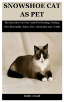 Snowshoe Cat As Pet: The Snowshoe Cat Care Guide For Housing, Feeding, Diet, Personality, Types, Cost, Interaction And Health