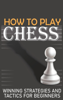 How to Play Chess Winning Strategies and Tactics for Beginners