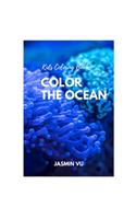 Kids Coloring the Ocean: Kids Learn to Color the Ocean, Get to Know Annimal Live in the Ocean, a Gift for Kids.: Kids Coloring the Ocean: Teach Your Child to Protect the Oce