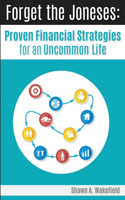 Forget the Joneses: Proven Financial Strategies for an Uncommon Life