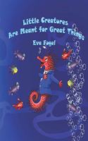 Little Creatures Are Meant for Great Things