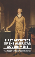 First Architect Of The American Government: The Fact On Alexander Hamilton: What Did Alexander Hamilton Do