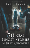 50 Real Ghost Stories of First Responders: Haunting True Stories of Ghosts On The Job(True Ghost Stories: Real Hauntings)