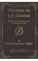 Oeuvres de J. F. Cooper, Vol. 28: Traduction Defauconpret; Les Lions de Mer (Classic Reprint)