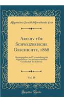 Archiv FÃ¼r Schweizerische Geschichte, 1868, Vol. 16: Herausgegeben Auf Veranstaltung Der Allgemeinen Geschichtforschenden Gesellschaft Der Schweiz (Classic Reprint)