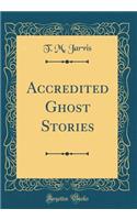 Accredited Ghost Stories (Classic Reprint)