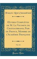 ?uvres Complètes de M. Le Vicomte de Chateaubriand, Pair de France, Membre de lAcadèmie Françoise, Vol. 16 (Classic Reprint)