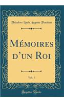 Mémoires dun Roi, Vol. 1 (Classic Reprint)