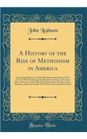 A History of the Rise of Methodism in America: Containing Sketches of Methodist Itinerant Preachers, from 1736 to 1785, Numbering One Hundred and Sixty or Seventy; Also, a Short Account of Many Hundreds of the Fist Race of Lay Members, Male and Fem