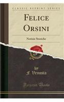 Felice Orsini: Notizie Storiche (Classic Reprint)