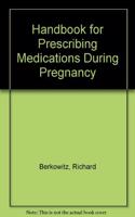 Handbook for Prescribing Medications During Pregnancy