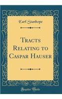 Tracts Relating to Caspar Hauser (Classic Reprint)