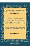 Annual Report of the Receipts and Expenditures for the Municipal Year 1929: Together With Department Reports and Papers Relating to the Affairs of the City (Classic Reprint)
